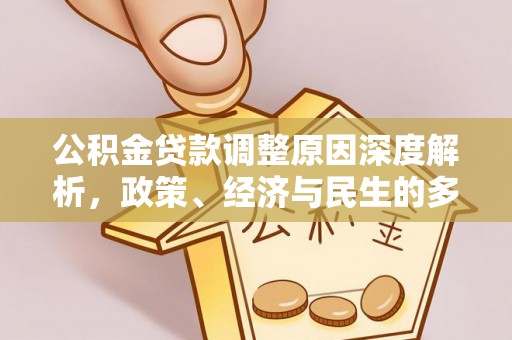 台山公积金贷款调整原因深度解析，政策、经济与民生的多重考量