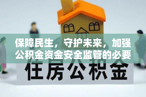 台山保障民生，守护未来，加强公积金资金安全监管的必要性与实践