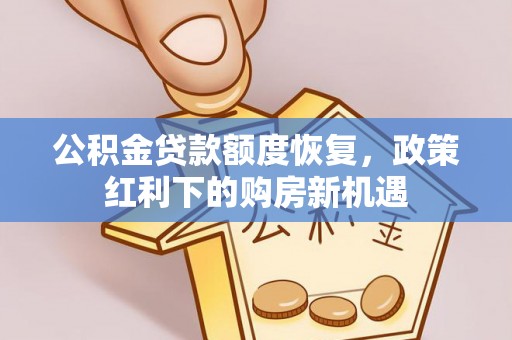台山公积金贷款额度恢复，政策红利下的购房新机遇