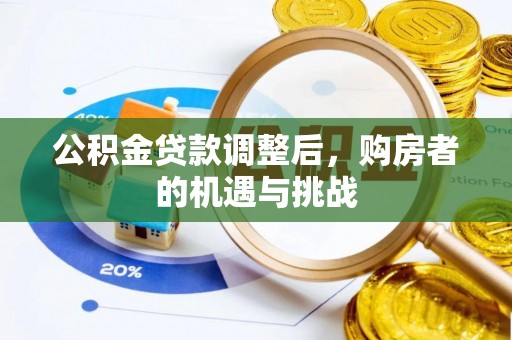 台山公积金贷款调整后，购房者的机遇与挑战