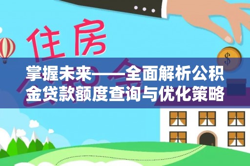 台山掌握未来——全面解析公积金贷款额度查询与优化策略