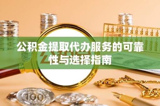 台山公积金提取代办服务的可靠性与选择指南