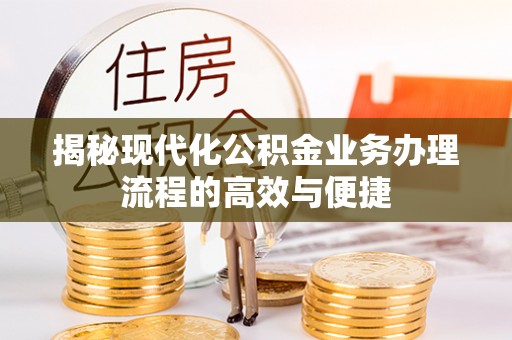 台山揭秘现代化公积金业务办理流程的高效与便捷