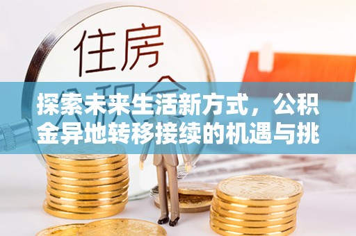 台山探索未来生活新方式，公积金异地转移接续的机遇与挑战