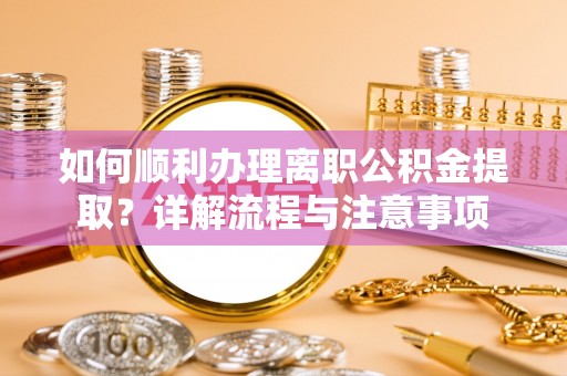 台山如何顺利办理离职公积金提取？详解流程与注意事项