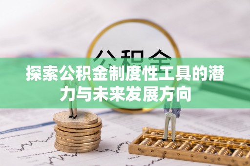 台山探索公积金制度性工具的潜力与未来发展方向