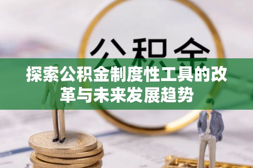 台山探索公积金制度性工具的改革与未来发展趋势