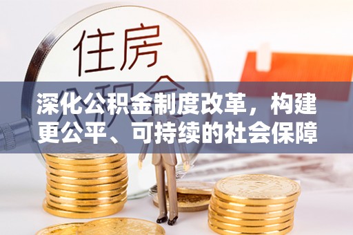 台山深化公积金制度改革，构建更公平、可持续的社会保障体系