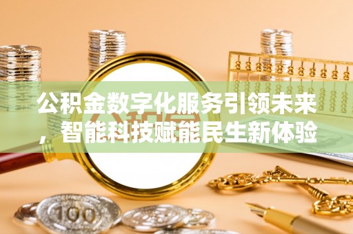 台山公积金数字化服务引领未来，智能科技赋能民生新体验