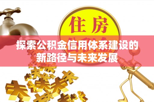 台山探索公积金信用体系建设的新路径与未来发展