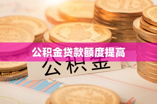 台山公积金贷款额度提高