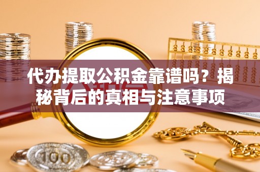 台山代办提取公积金靠谱吗？揭秘背后的真相与注意事项