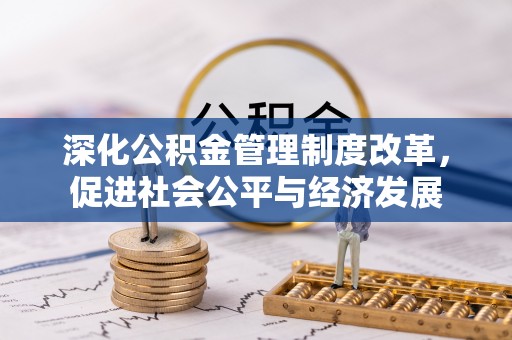 台山深化公积金管理制度改革，促进社会公平与经济发展