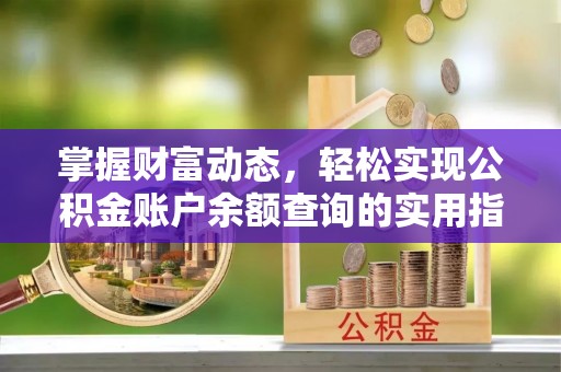 台山掌握财富动态，轻松实现公积金账户余额查询的实用指南