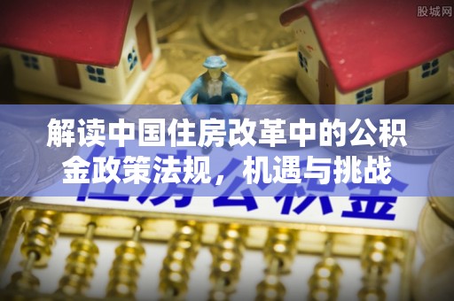 台山解读中国住房改革中的公积金政策法规，机遇与挑战