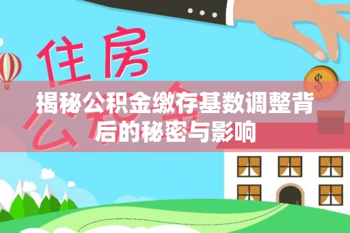 台山揭秘公积金缴存基数调整背后的秘密与影响