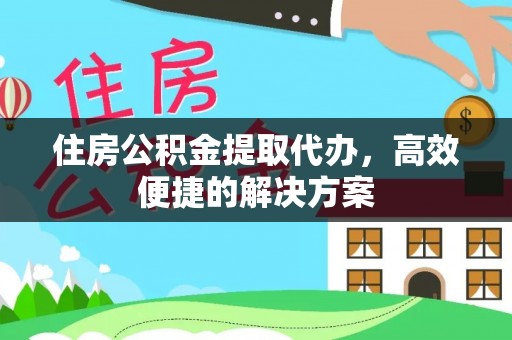 台山住房公积金提取代办，高效便捷的解决方案