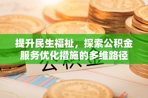 台山提升民生福祉，探索公积金服务优化措施的多维路径