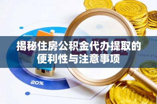 台山揭秘住房公积金代办提取的便利性与注意事项