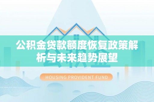 台山公积金贷款额度恢复政策解析与未来趋势展望
