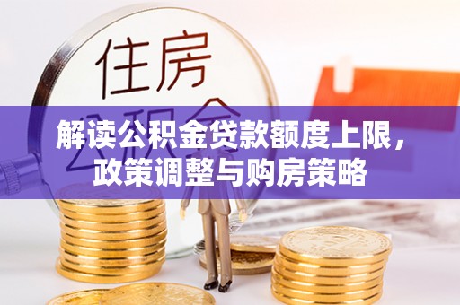 台山解读公积金贷款额度上限，政策调整与购房策略