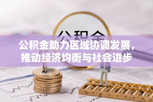 台山公积金助力区域协调发展，推动经济均衡与社会进步