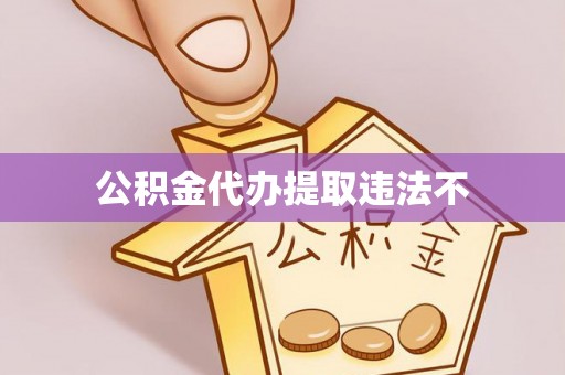 台山公积金代办提取违法不