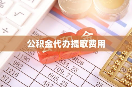 台山公积金代办提取费用