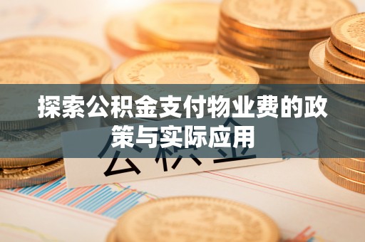 台山探索公积金支付物业费的政策与实际应用
