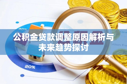 台山公积金贷款调整原因解析与未来趋势探讨
