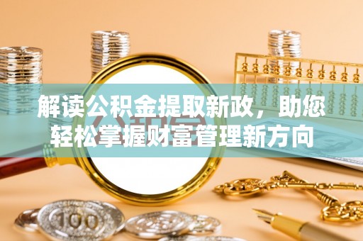台山解读公积金提取新政，助您轻松掌握财富管理新方向