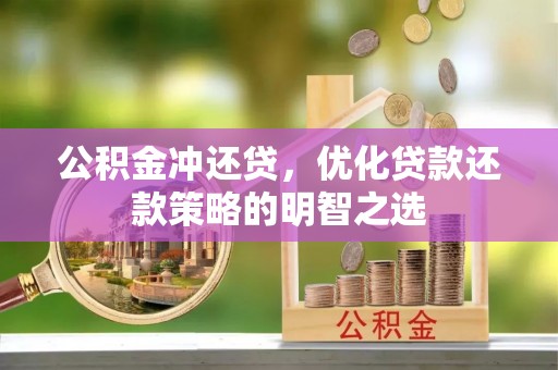 台山公积金冲还贷，优化贷款还款策略的明智之选