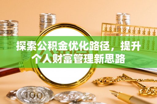 台山探索公积金优化路径，提升个人财富管理新思路