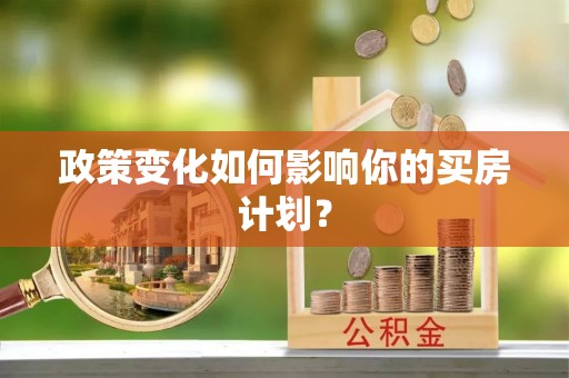 台山政策变化如何影响你的买房计划？