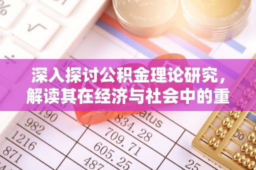 台山深入探讨公积金理论研究，解读其在经济与社会中的重要角色