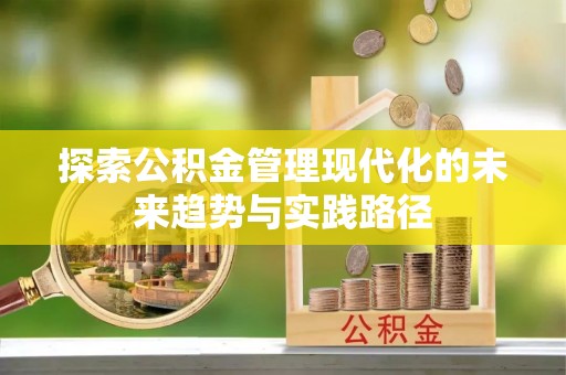 台山探索公积金管理现代化的未来趋势与实践路径