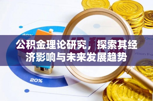台山公积金理论研究，探索其经济影响与未来发展趋势