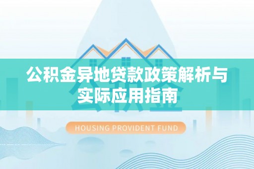 台山公积金异地贷款政策解析与实际应用指南