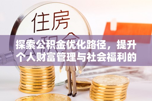 台山探索公积金优化路径，提升个人财富管理与社会福利的双赢之道