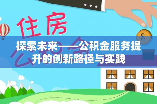台山探索未来——公积金服务提升的创新路径与实践