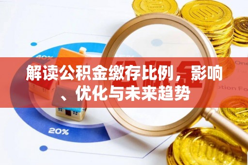 台山解读公积金缴存比例，影响、优化与未来趋势