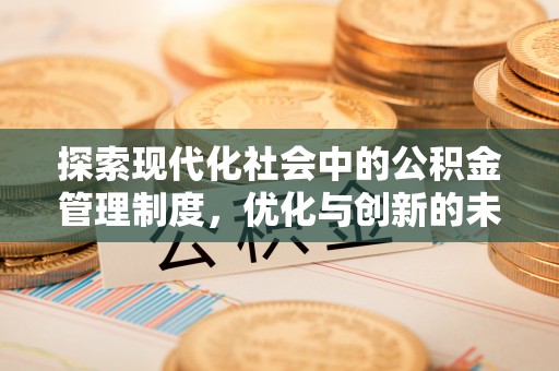 台山探索现代化社会中的公积金管理制度，优化与创新的未来方向
