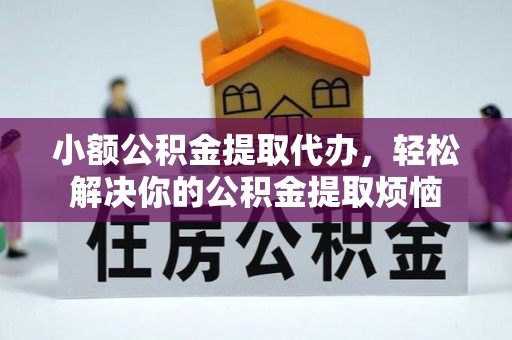 台山小额公积金提取代办，轻松解决你的公积金提取烦恼