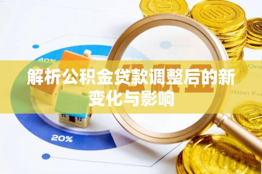 台山解析公积金贷款调整后的新变化与影响