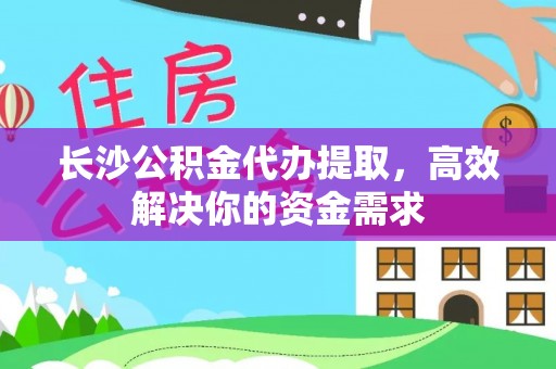 台山长沙公积金代办提取，高效解决你的资金需求