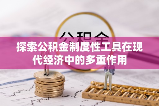 台山探索公积金制度性工具在现代经济中的多重作用