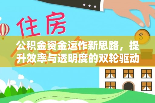 台山公积金资金运作新思路，提升效率与透明度的双轮驱动