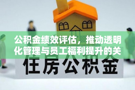台山公积金绩效评估，推动透明化管理与员工福利提升的关键