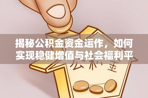 台山揭秘公积金资金运作，如何实现稳健增值与社会福利平衡