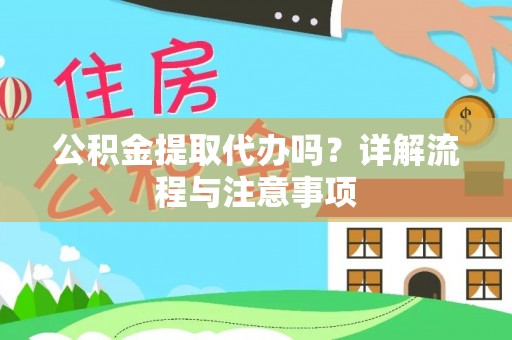 台山公积金提取代办吗？详解流程与注意事项